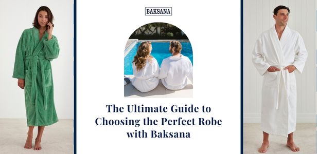 The Ultimate Guide to Choosing the Perfect Robe with Baksana 